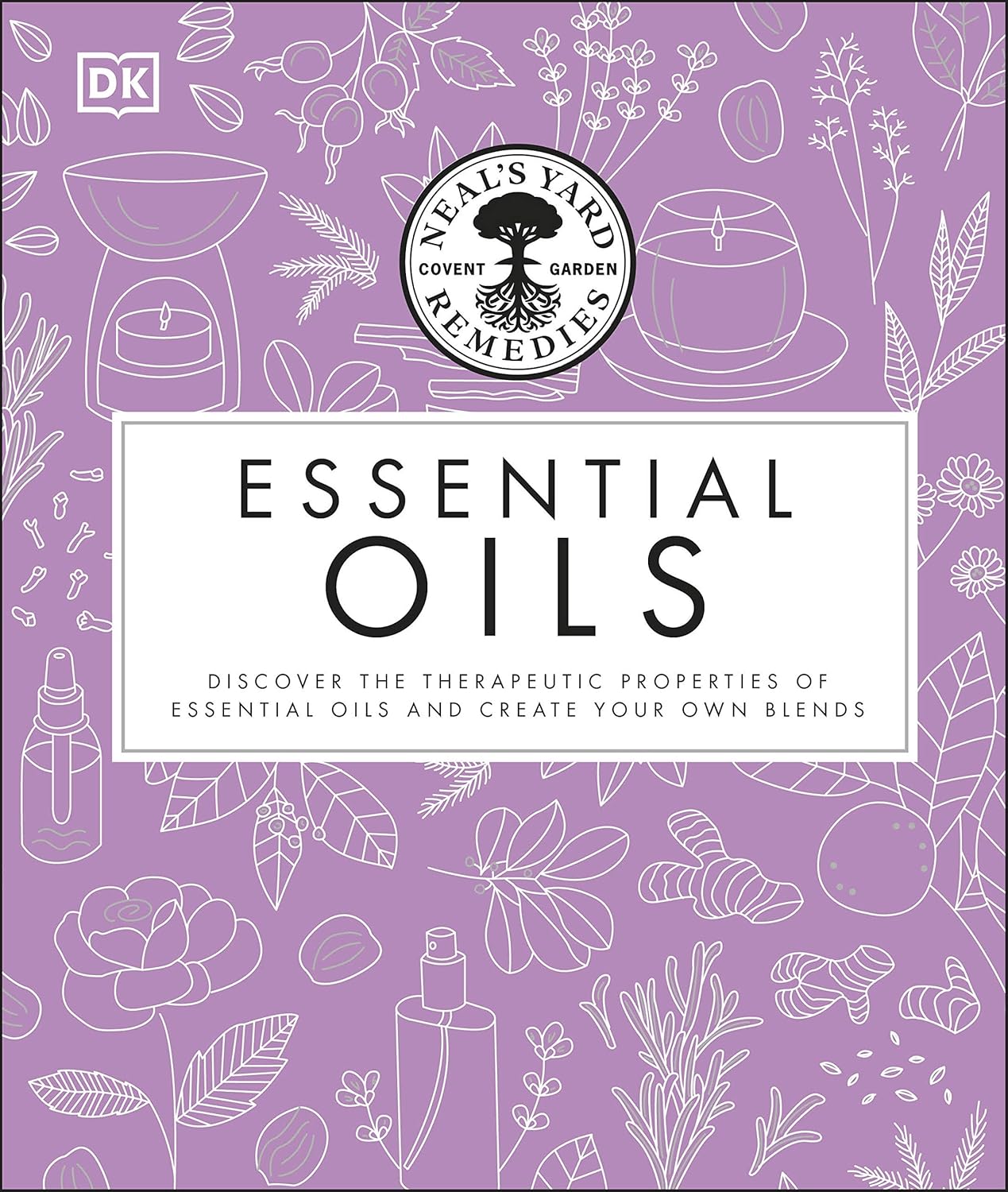 Neal's Yard Remedies Essential Oils: Restore * Rebalance * Revitalize * Feel the Benefits * Enhance Natural Beauty * Create Blends-0