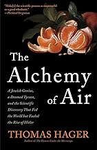 The Alchemy of Air: A Jewish Genius, a Doomed Tycoon, and the Scientific Discovery That Fed the World but Fueled the Rise of Hitler