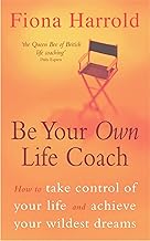 Be Your Own Life Coach: How to Take Control of Your Life and Achieve Your Wildest Dreams