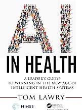 AI in Health: A Leader’s Guide to Winning in the New Age of Intelligent Health Systems (HIMSS Book Series)