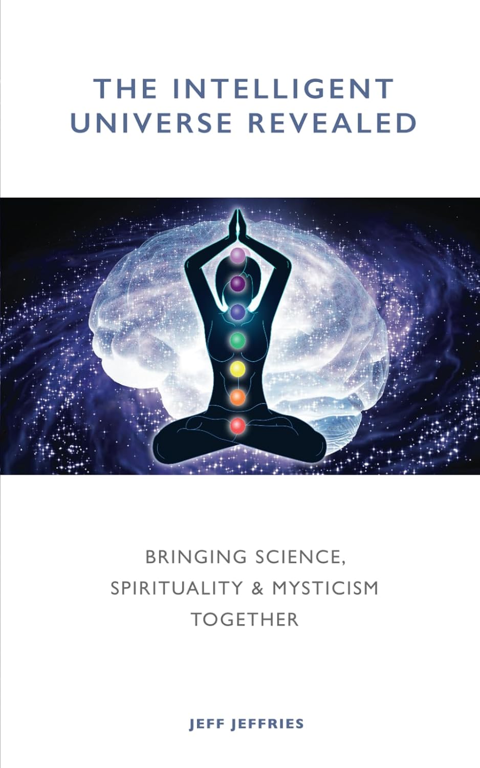 The Intelligent Universe Revealed: Bringing Science, Spirituality & Mysticism Together-0