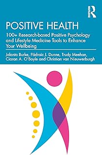 Positive Health: 100+ Research-based Positive Psychology and Lifestyle Medicine Tools to Enhance Your Wellbeing