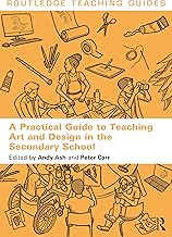 A Practical Guide to Teaching Art and Design in the Secondary School (Routledge Teaching Guides)