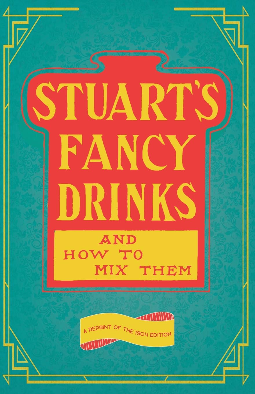 Stuart's Fancy Drinks and How to Mix Them: A Reprint of the 1904 Edition (The Art of Vintage Cocktails)-0