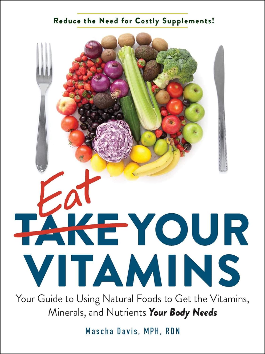 Eat Your Vitamins: Your Guide to Using Natural Foods to Get the Vitamins, Minerals, and Nutrients Your Body Needs-0