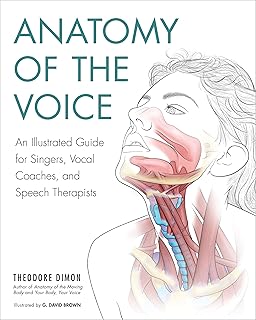 Anatomy Of The Voice: An Illustrated Guide for Singers, Vocal Coaches, and Speech Therapists