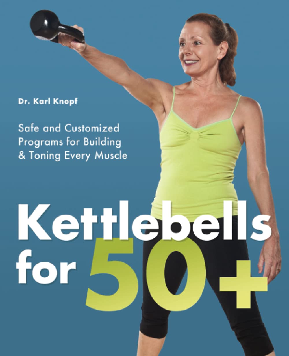 Kettlebells for 50+: Safe and Customized Programs for Building and Toning Every Muscle-0