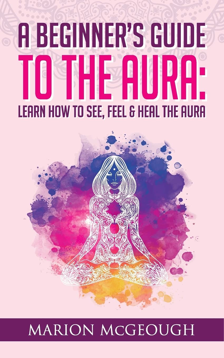 A Beginner's Guide to The Aura: Learn How to See, Feel & Heal The Aura-0