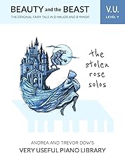 The Stolen Rose Solos, V. U. Level Y: Beauty and the Beast, The Original Fairy Tale in D Major and B Minor (Andrea and Trevor Dow's Very Useful Piano Library)