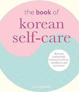 The Book of Korean Self-Care: K-beauty, healing foods, traditional medicine, mindfulness, and much more