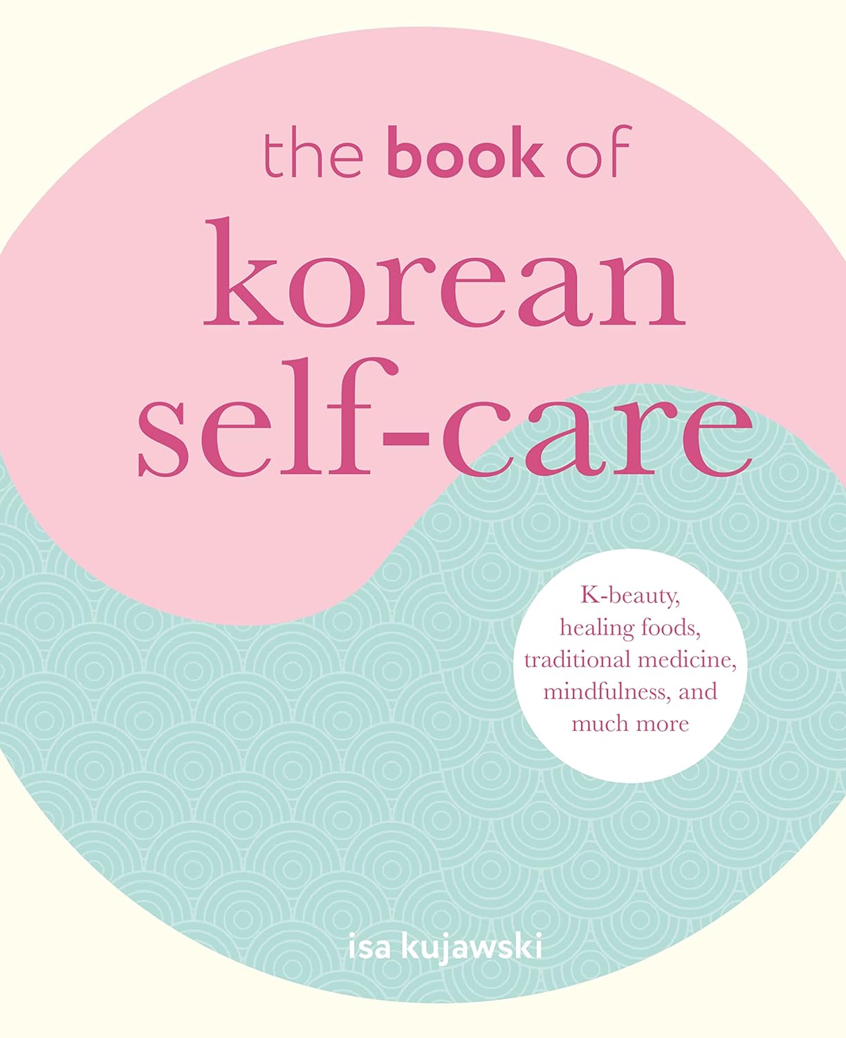 The Book of Korean Self-Care: K-beauty, healing foods, traditional medicine, mindfulness, and much more-0