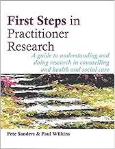 First Steps in Practitioner Research: A guide to understanding and doing research in counselling and health and social care (Steps in Counselling Series)