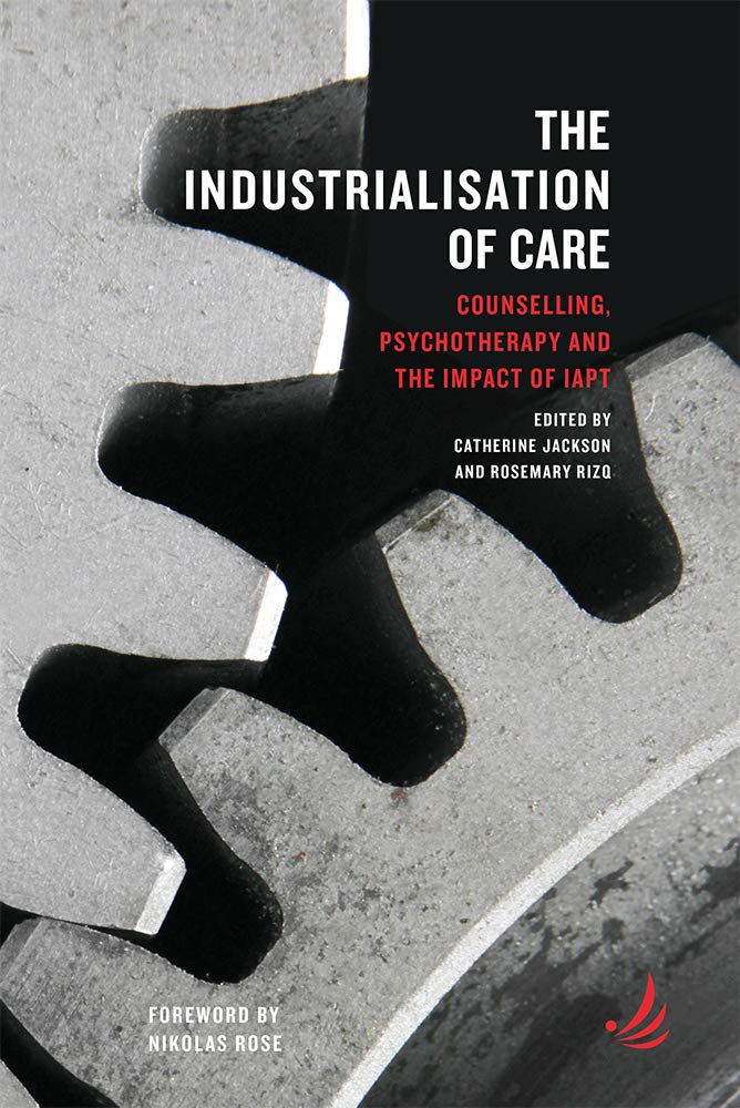 The Industrialisation of Care: Counselling, psychotherapy and the impact of IAPT-0