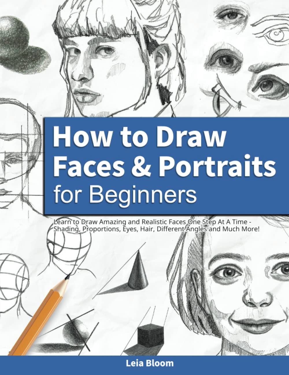 How to Draw Faces and Portraits for Beginners: Learn to Draw Amazing and Realistic Faces One Step At A Time - Shading, Proportions, Eyes, Hair, Different Angles and Much More!-0