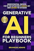 Generative AI for Beginners Playbook:: Discover Practical, Simplified, Step-By-Step Applications to Generate Just About Anything You Can Imagine (Generative AI in The Real World)