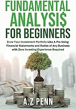 Fundamental Analysis for Beginners: Grow Your Investment Portfolio Like A Pro Using Financial Statements and Ratios of Any Business with Zero Investing Experience Required