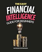 The Easy Financial Intelligence Guide for Beginners: Unlock Financial Freedom with Practical Wisdom for Beginners