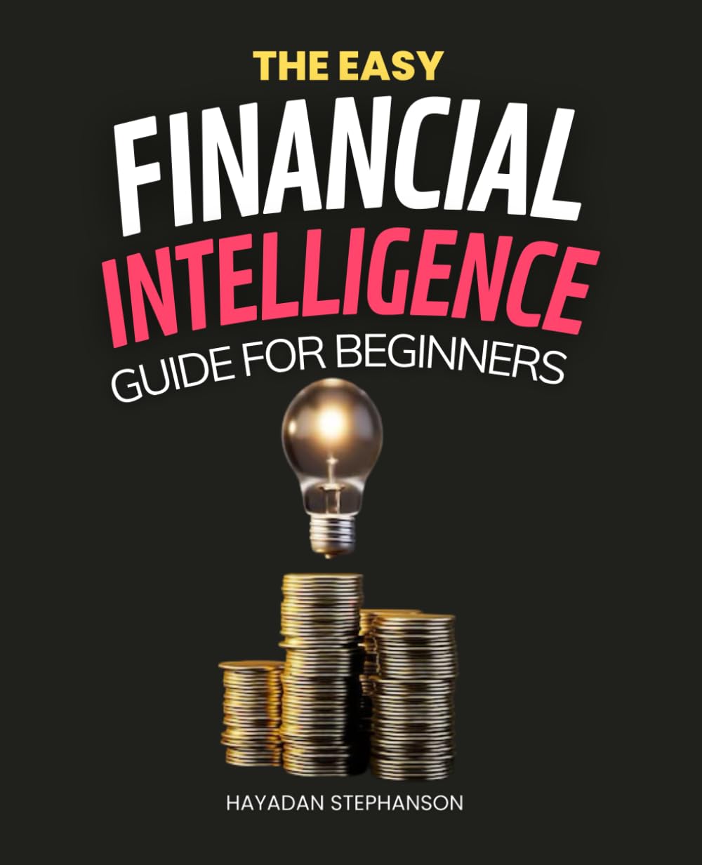 The Easy Financial Intelligence Guide for Beginners: Unlock Financial Freedom with Practical Wisdom for Beginners-0