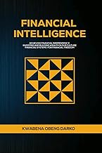 FINANCIAL INTELLIGENCE: ACHIEVING FINANCIAL INDEPENDENCE. INVESTING AND BUILDING WEALTH IN OUR CULTURE. FINANCIAL SYSTEMS FOR FINANCIAL FREEDOM