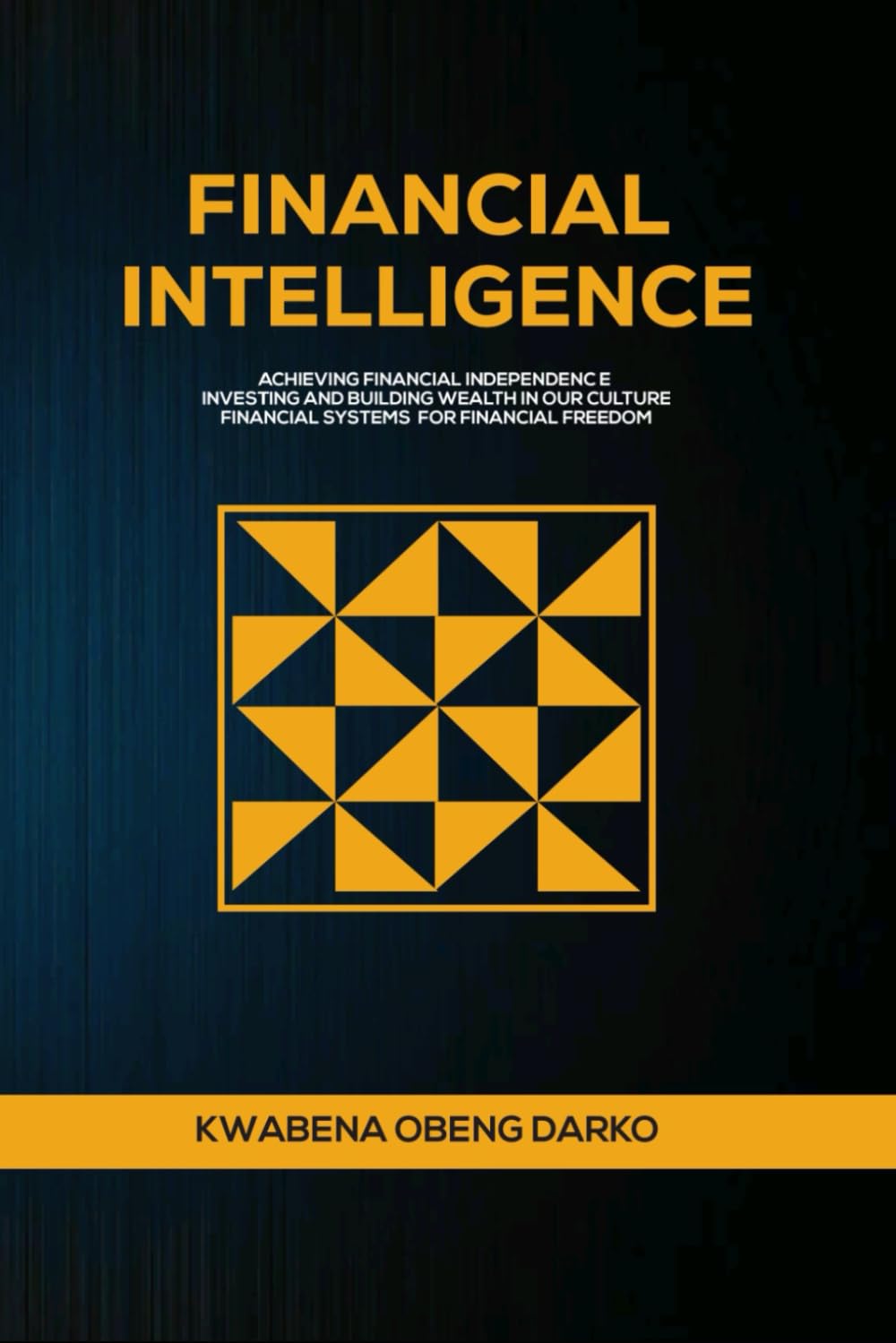 FINANCIAL INTELLIGENCE: ACHIEVING FINANCIAL INDEPENDENCE. INVESTING AND BUILDING WEALTH IN OUR CULTURE. FINANCIAL SYSTEMS FOR FINANCIAL FREEDOM-0