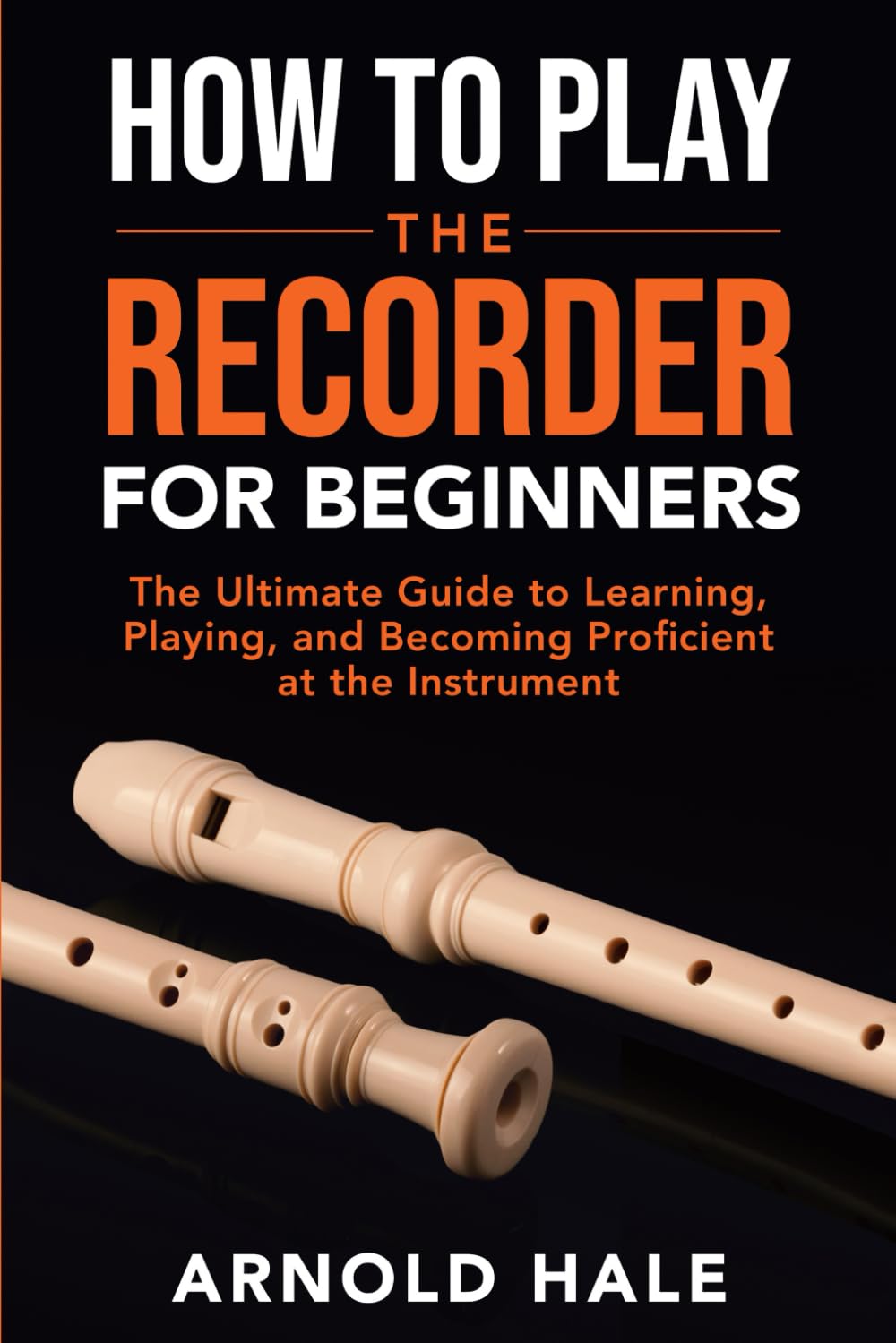 How to Play the Recorder for Beginners: A Comprehensive Guide to Learning, Playing, and Becoming Proficient at the Instrument (Instruments for Beginners)-0