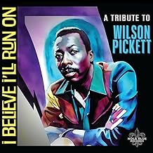 I Believe I'Ll Run On: A Tribute To Wilson Pickett