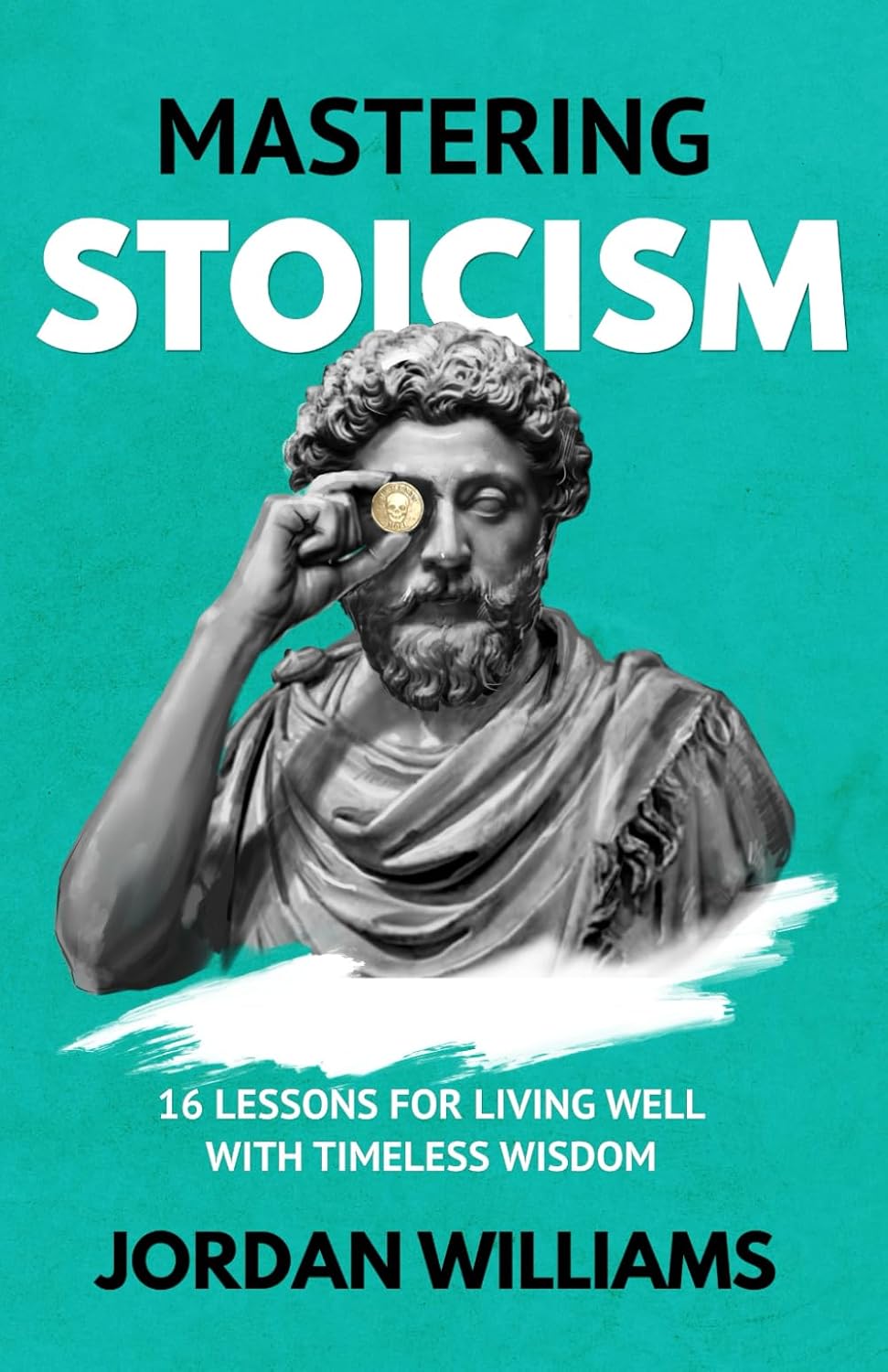 Mastering Stoicism: 16 Lessons for Living Well with Timeless Wisdom (Mastering Oneself)-0