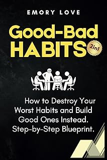 Good-Bad Habits (2 in 1): How to Destroy Your Worst Habits and Build Good Ones Instead. Step-by-Step Blueprint.