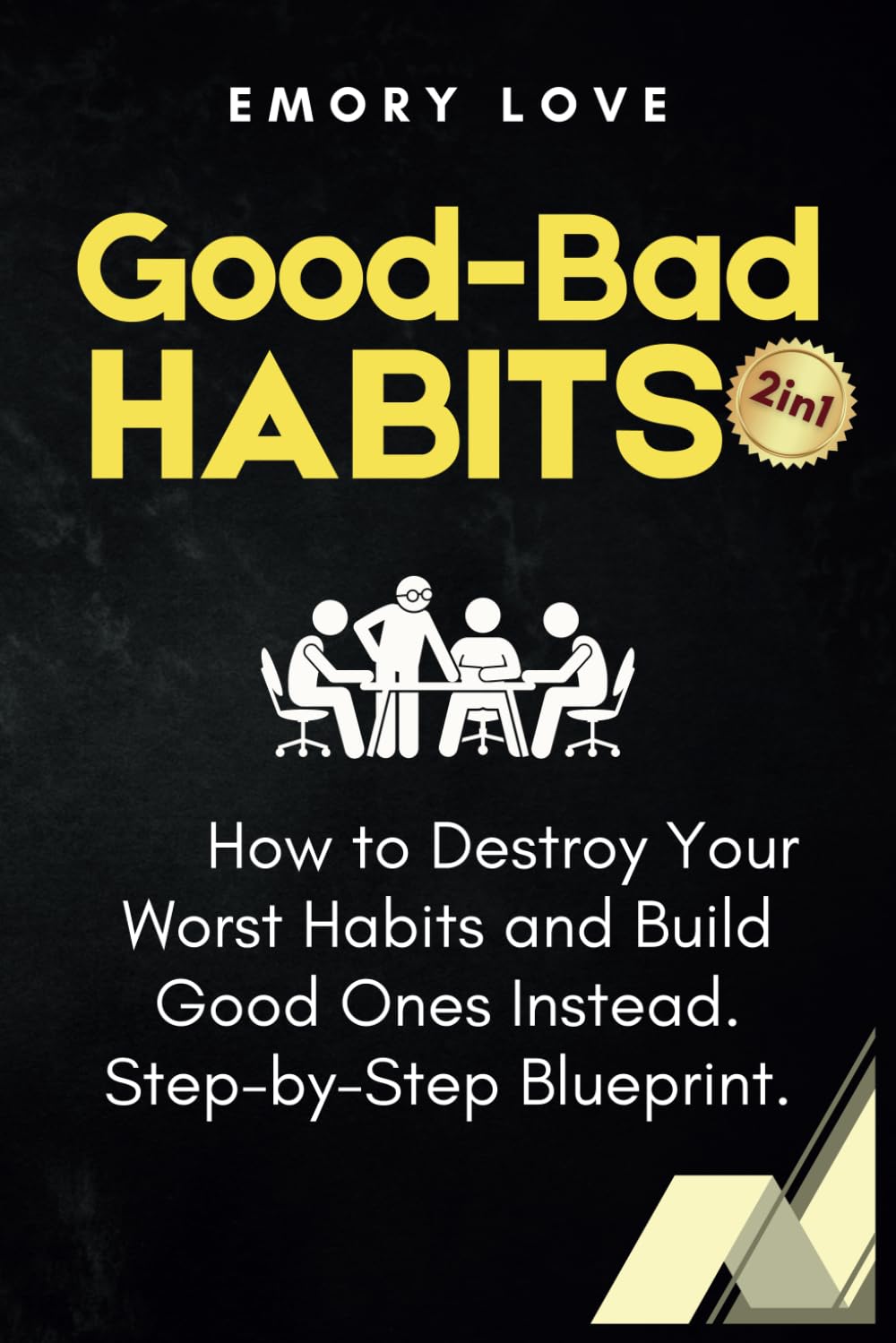 Good-Bad Habits (2 in 1): How to Destroy Your Worst Habits and Build Good Ones Instead. Step-by-Step Blueprint.-0