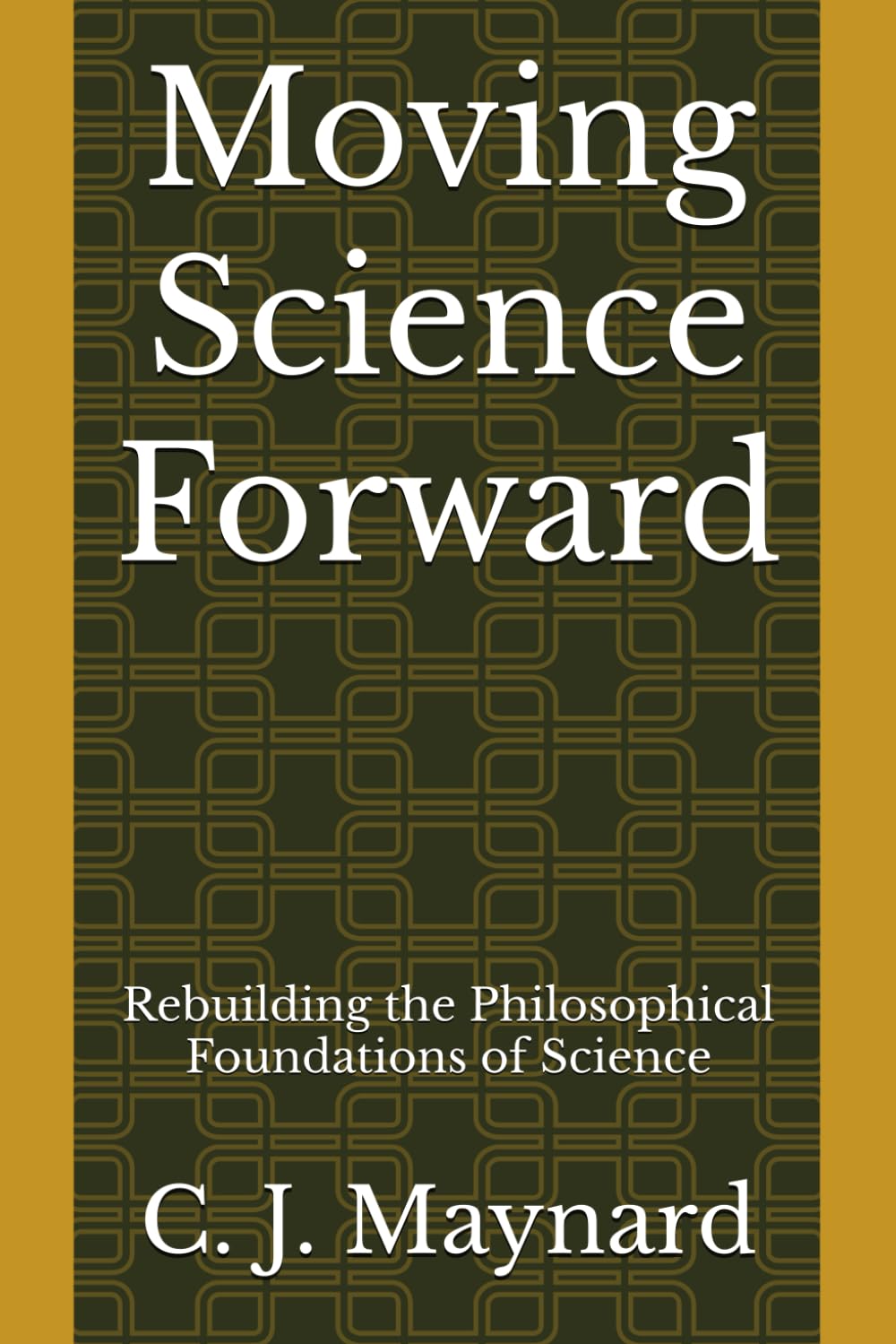 Moving Science Forward: Rebuilding the Philosophical Foundations of Science-0