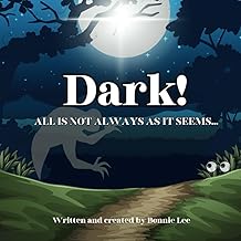 Dark!: A rhyming story proving... ALL IS NOT ALWAYS AS IT SEEMS...