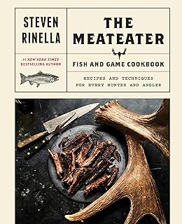 The MeatEater Fish and Game Cookbook: Recipes and Techniques for Every Hunter and Angler