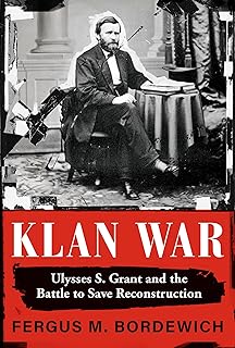 Klan War: Ulysses S. Grant and the Battle to Save Reconstruction