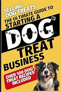 Selling Dog Treats: The Ultimate Guide To Starting A Dog Treat Business