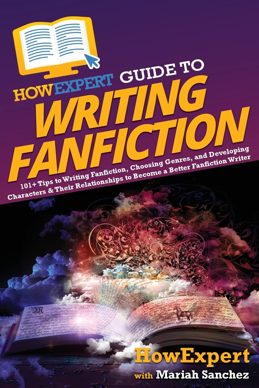 HowExpert Guide to Writing Fanfiction: 101+ Tips to Writing Fanfiction, Choosing Genres, and Developing Characters & Their Relationships to Become a Better Fanfiction Writer-0