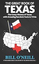 The Great Book of Texas: The Crazy History of Texas with Amazing Random Facts & Trivia (A Trivia Nerds Guide to the History of the United States)