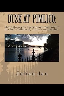 Dusk at Pimlico: Short Stories on Everything from Love, to the Self, Culture, Childhood and London