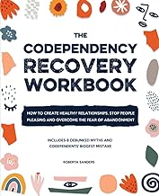 The Codependency Recovery Workbook: How to Create Healthy Relationships, Stop People Pleasing and Overcome the Fear of Abandonment - Includes 8 Debunked Myths and Codependents' Biggest Mistake