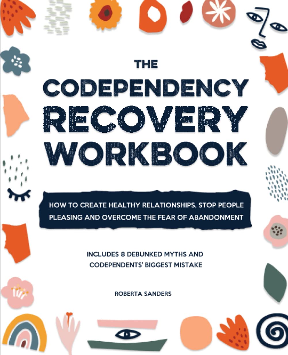 The Codependency Recovery Workbook: How to Create Healthy Relationships, Stop People Pleasing and Overcome the Fear of Abandonment - Includes 8 Debunked Myths and Codependents' Biggest Mistake-0