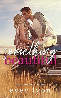 Something Beautiful: A Small Town Brother's Best Friend Romance (The Blisswood Brothers (Couple Covers))