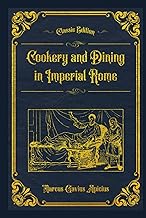 Cookery and Dining in Imperial Rome: With original illustrations - annotated